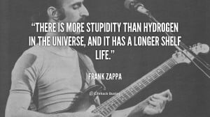 There is more stupidity than hydrogen in the universe, and it has a ...