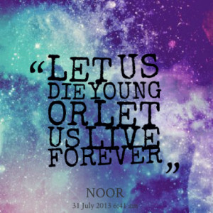 let us die young or let us live forever quotes from noor zahra ...