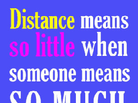 ... Quotes-Distance-means-so-little-when-someone-means-so-much_zpsf2a03712