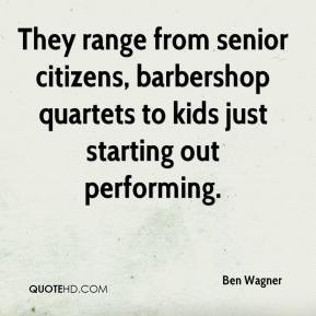 ... citizens, barbershop quartets to kids just starting out performing