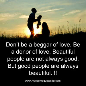 Don’t be a beggar of love, Be a donor of love, Beautiful people are ...