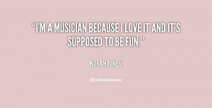 quote Norah Jones im a musician because i love it 56739.png