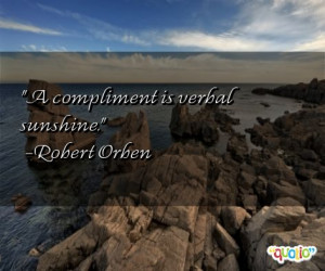 quotes about compliments follow in order of popularity. Be sure to ...