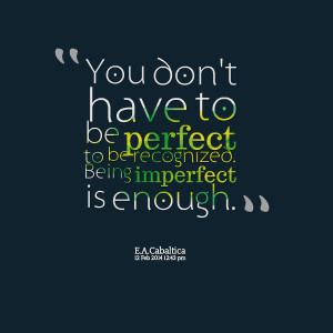 Quotes Picture: you don't have to be perfect to be recognized being ...