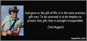 ... to protect that gift; that is outright irresponsible. - Ted Nugent