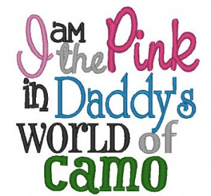 Im the Pink in Daddy's world Of Camo