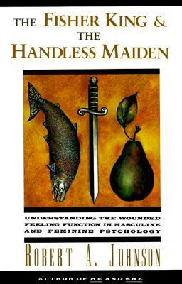 The Fisher King and the Handless Maiden: Understanding the Wounded ...