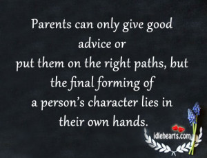 Parents can only give good advice or put them on the right paths, but ...