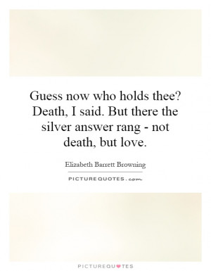 ... death-i-said-but-there-the-silver-answer-rang-not-death-but-love-quote