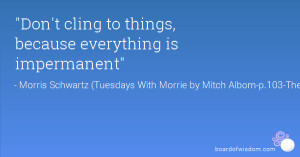 ... everything is impermanent morris schwartz tuesdays with morrie by