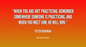 When you are not practicing, remember somewhere someone is practicing ...