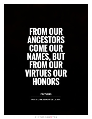 Honor Quotes Proverb Quotes Name Quotes Virtue Quotes Ancestor Quotes