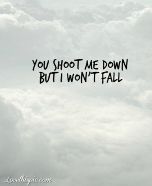you shoot me down life quotes quotes