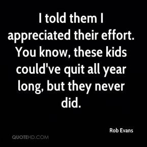 Rob Evans - I told them I appreciated their effort. You know, these ...