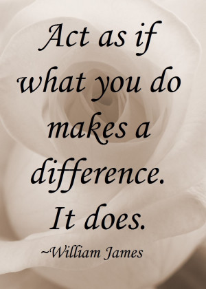... you do makes a difference. It does. ~ William James #quote #motivation