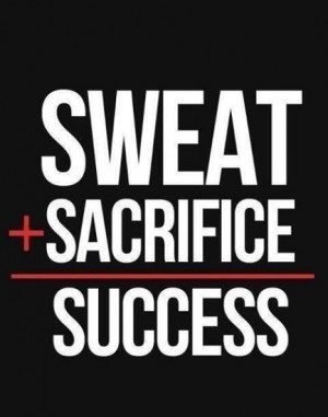 Sweat + sacrifice = success