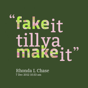 Quotes Picture: fake it till ya make it