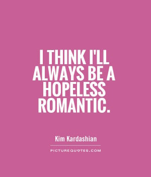 Romantic Quotes Hopeless Quotes Kim Kardashian Quotes