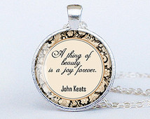 John Keats Quote Pendant A thing of beauty is a joy forever Necklace ...