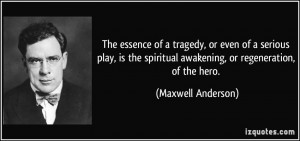 The essence of a tragedy, or even of a serious play, is the spiritual ...
