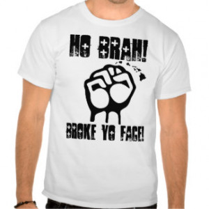 Ho Brah Broke Yo Face Design Tee Shirts