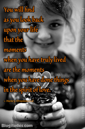 You will find as you look back upon your life that the moments when ...