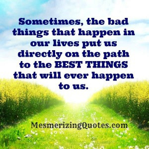 Sometimes, the bad things that happen in our lives