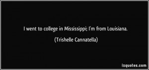 ... to college in Mississippi; I'm from Louisiana. - Trishelle Cannatella