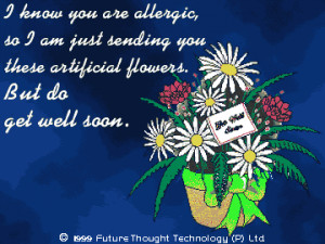 ... these artificial Flowers But Do Get Well Soon ~ Get Well Soon Quote