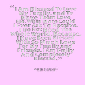 Quotes Picture: i am blessed to love my family, and to have them love ...