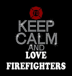 Love My Firefighter - Keep Calm and Love Firefighters. need this ...