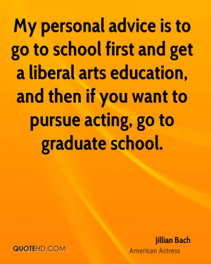 My personal advice is to go to school first and get a liberal arts ...