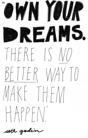 Own Your Dreams. There is no better way to make them happen. | Seth ...
