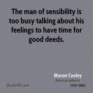 The man of sensibility is too busy talking about his feelings to have ...