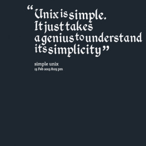 Quotes Picture: unix is simple it just takes a genius to understand ...