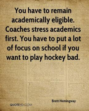 Brett Hemingway - You have to remain academically eligible. Coaches ...
