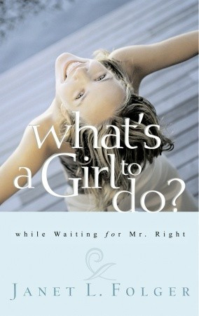 ... What's a Girl to Do?: While Waiting for Mr. Right” as Want to Read