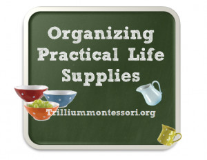 ... Curriculum Planning 8 Tips for Organizing Practical Life Supplies