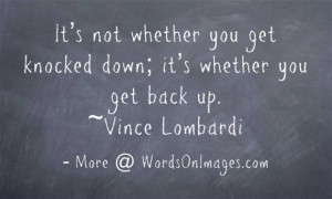 Its not whether you get knocked down, its whether you get back up ...