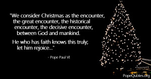 We consider Christmas as the encounter, the great encounter, the ...