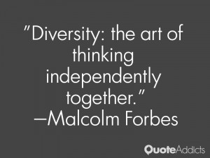 Diversity: the art of thinking independently together.” — Malcolm ...
