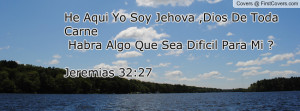 He Aqui Yo Soy Jehova ,Dios De Toda Carne Habra Algo Que Sea Dificil ...