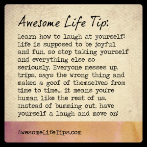 Awesome Life Tip: Life is Fun - Laugh at Yourself!