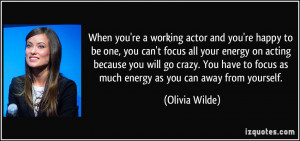 you're a working actor and you're happy to be one, you can't focus ...