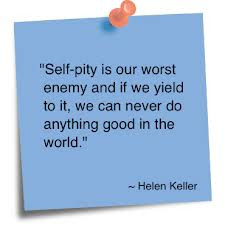 Self-pity Is Our Worst Enemy and If We Yield to It,we can never do ...