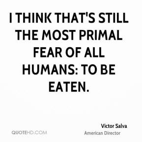 Victor Salva - I think that's still the most primal fear of all humans ...