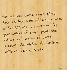 ... cooks present, the wisdom of cookbook writers.” -Laurie Colwin More