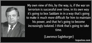 the way, is, if the war on terrorism is successful over time, in its ...