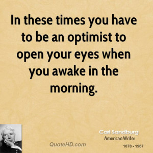 In these times you have to be an optimist to open your eyes when you ...