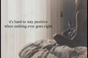 It's hard to stay positive when nothing ever goes right.